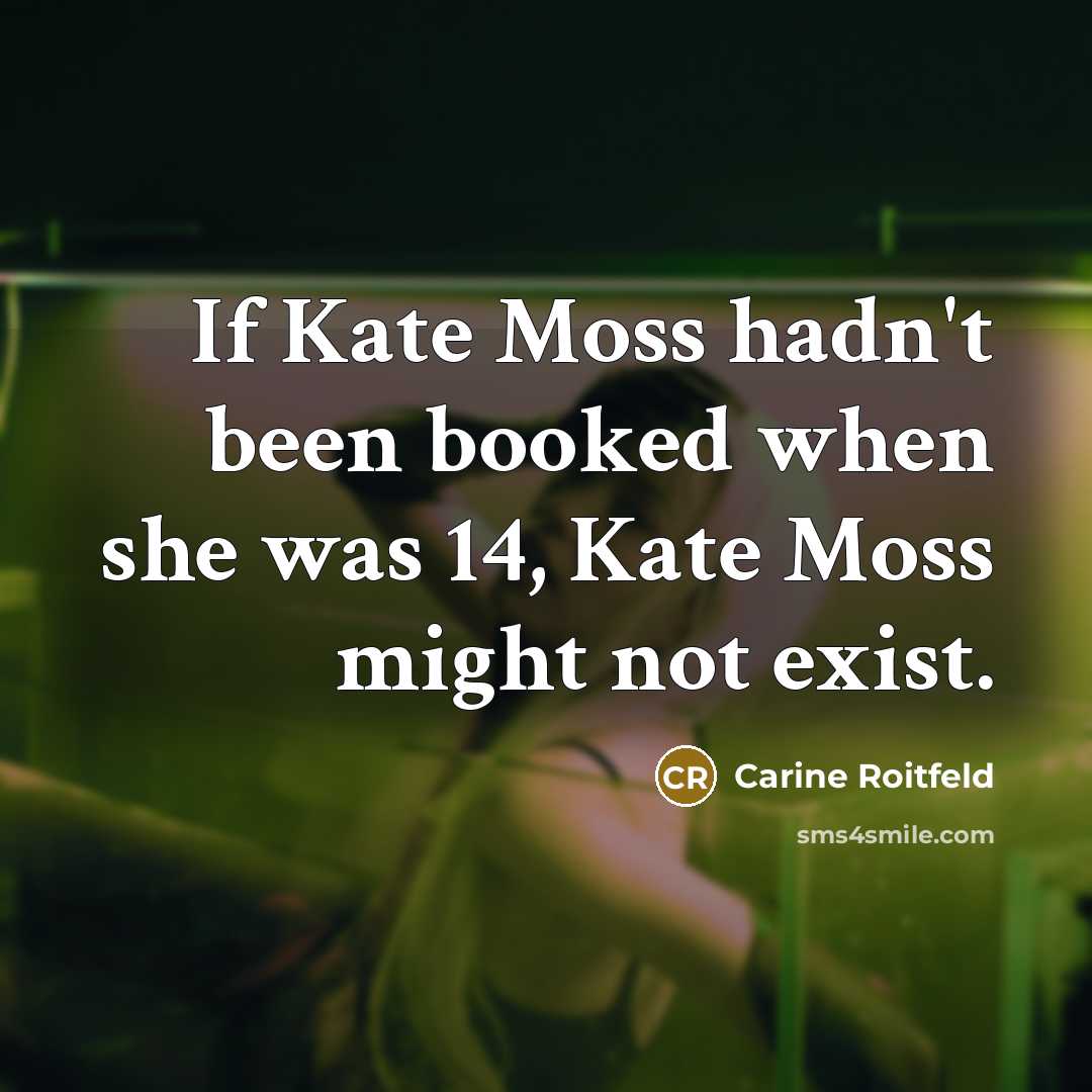 “If Kate Moss hadn't been booked when she was 14,…” quote by Carine Roitfeld
