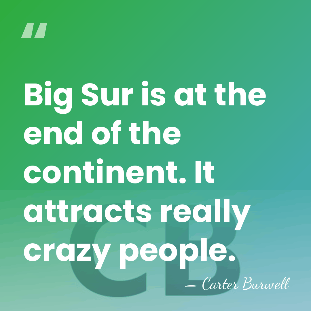 Big Sur is at the end of the continent. It attracts really&hellip; - Carter Burwell