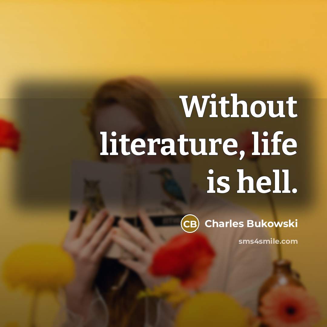 “Without literature, life is hell.…” quote by Charles Bukowski