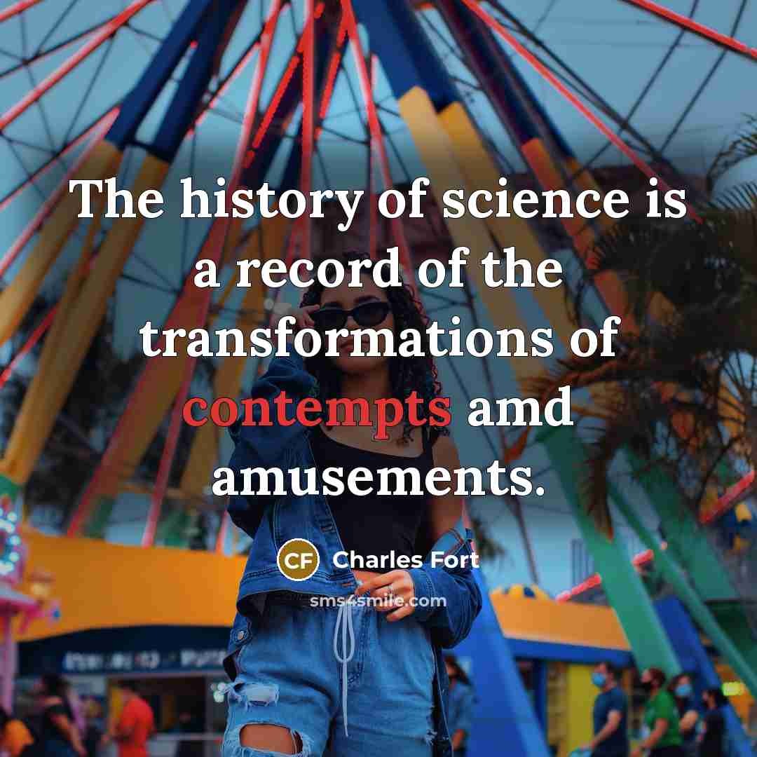 “The history of science is a record of the transformations…” quote by Charles Fort