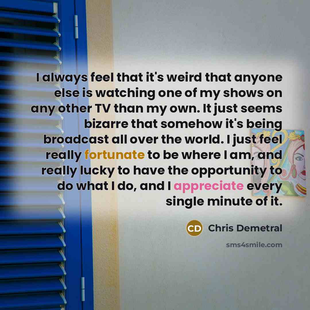 “I always feel that it's weird that anyone else is…” quote by Chris Demetral