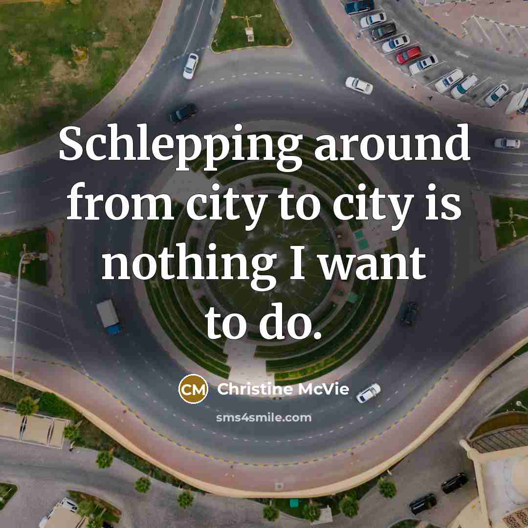 “Schlepping around from city to city is nothing I want…” quote by Christine McVie