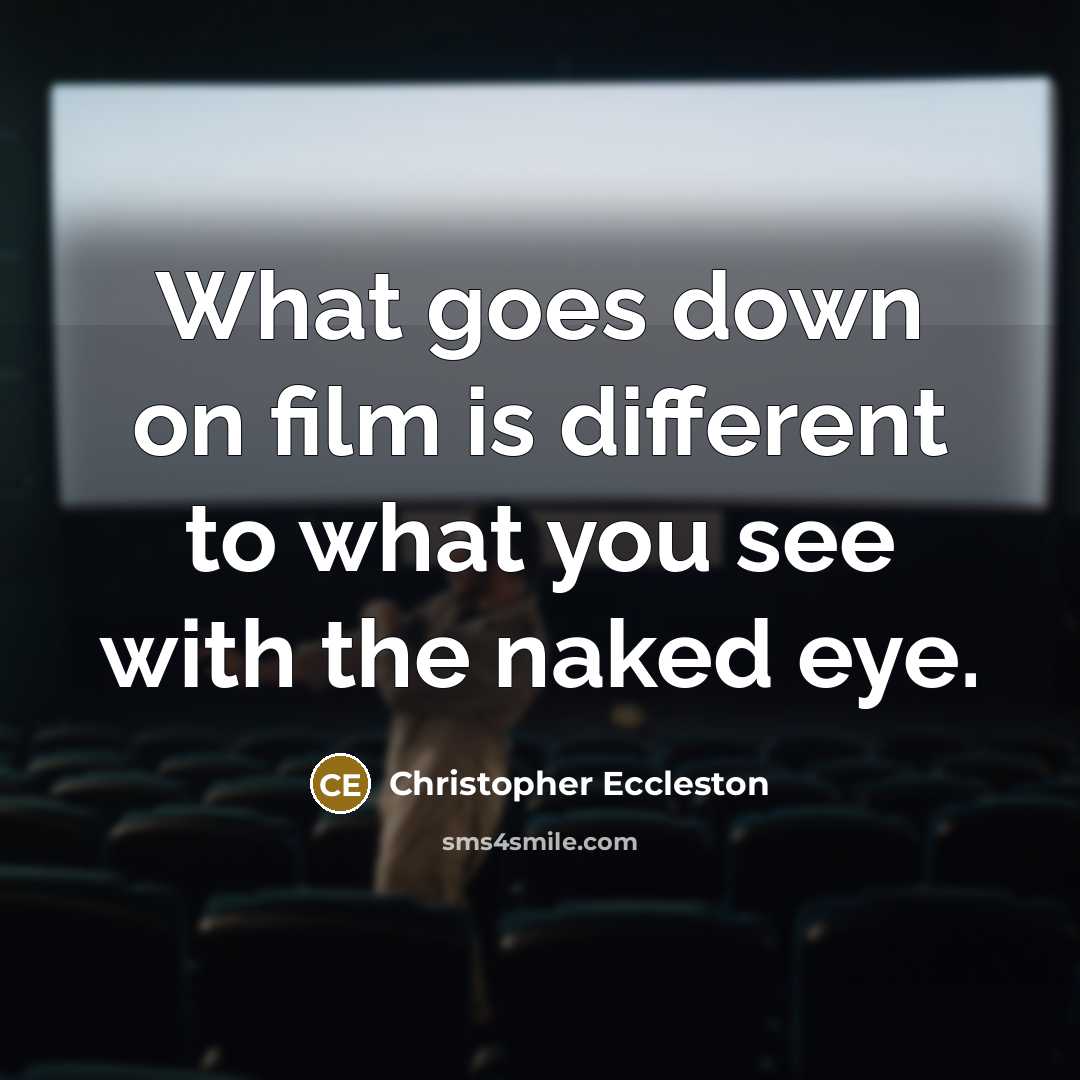 “What goes down on film is different to what you…” quote by Christopher Eccleston