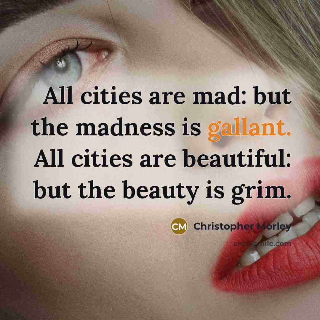“All cities are mad: but the madness is gallant. All…” quote by Christopher Morley