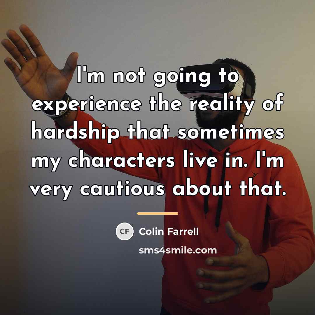 “I'm not going to experience the reality of hardship that…” quote by Colin Farrell