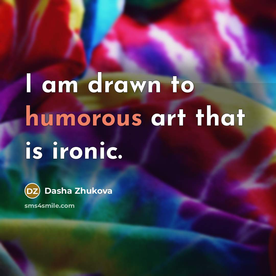 “I am drawn to humorous art that is ironic.…” quote by Dasha Zhukova