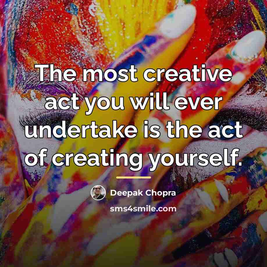 “The most creative act you will ever undertake is the…” quote by Deepak Chopra