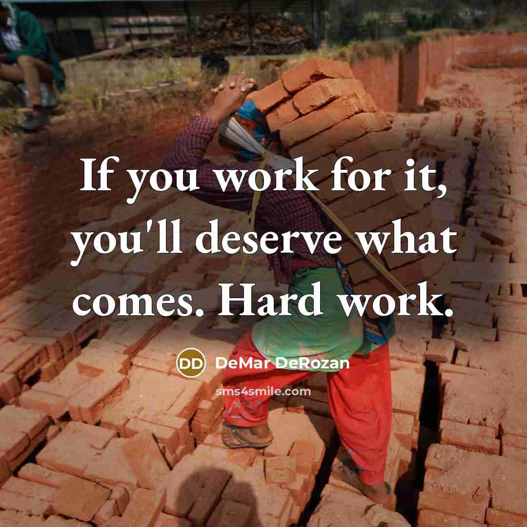 “If you work for it, you'll deserve what comes. Hard…” quote by DeMar DeRozan