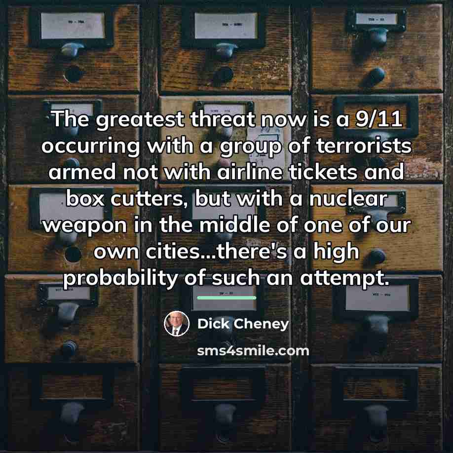“The greatest threat now is a 9/11 occurring with a…” quote by Dick Cheney