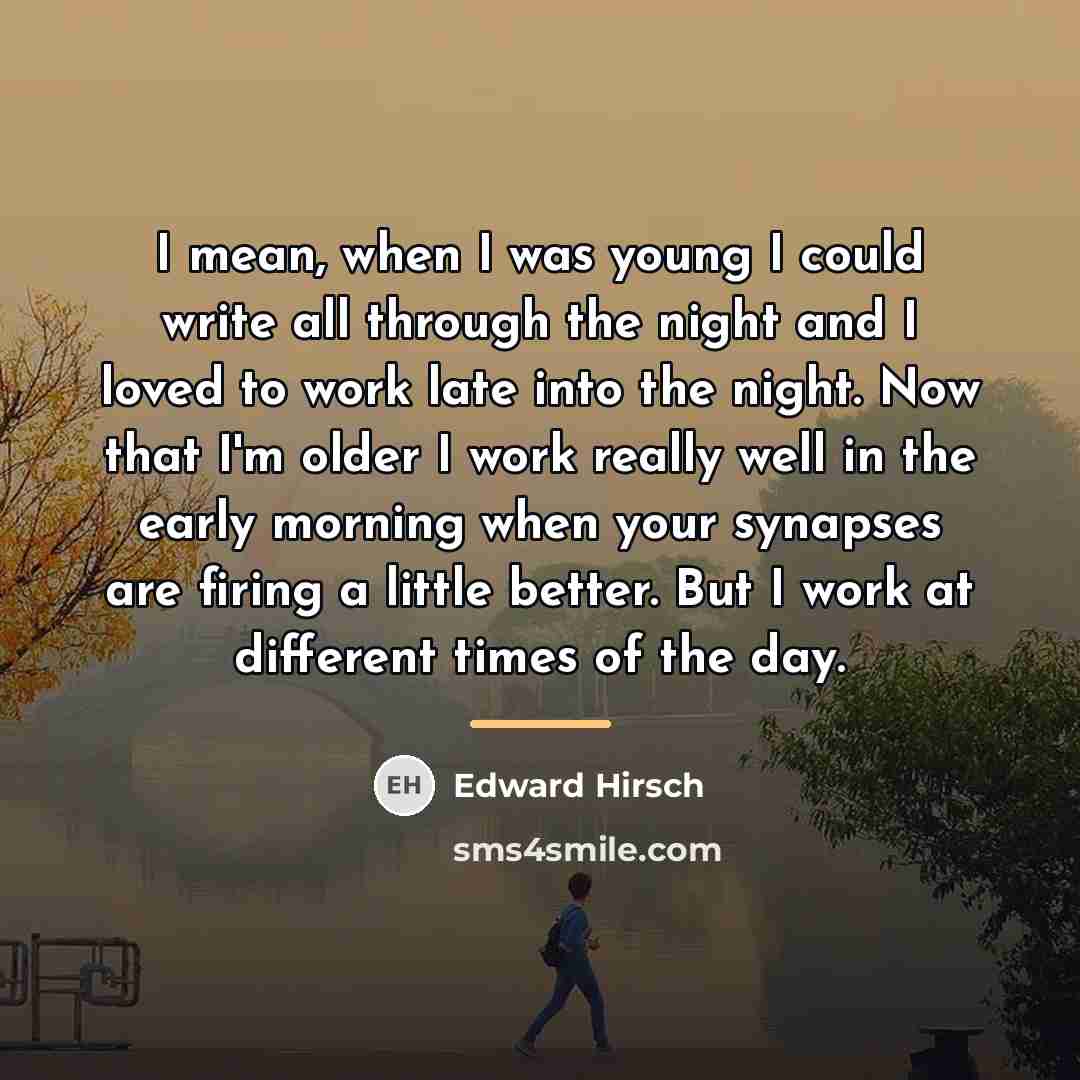 “I mean, when I was young I could write all…” quote by Edward Hirsch