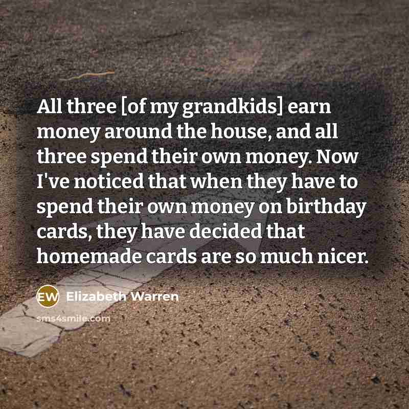 “All three [of my grandkids] earn money around the house,…” quote by Elizabeth Warren