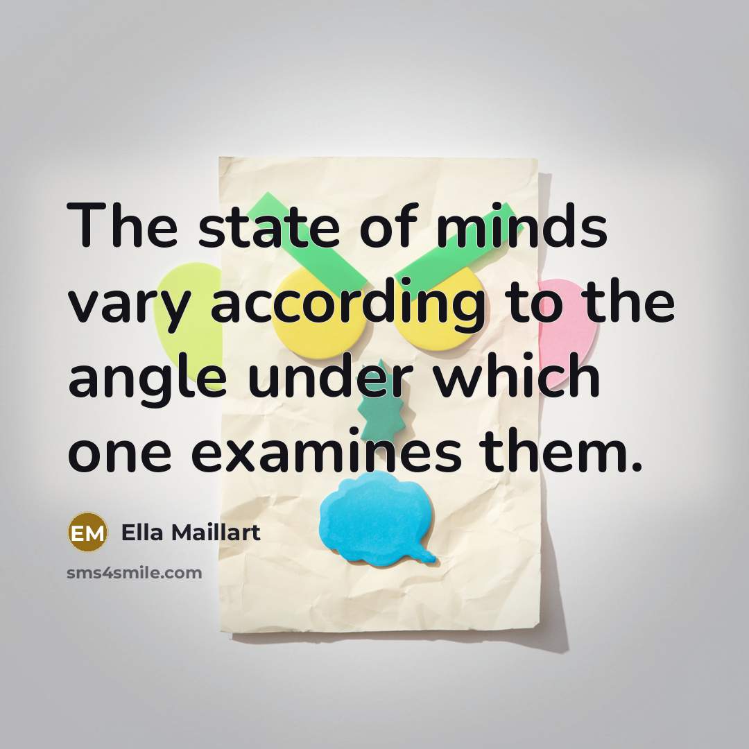“The state of minds vary according to the angle under…” quote by Ella Maillart