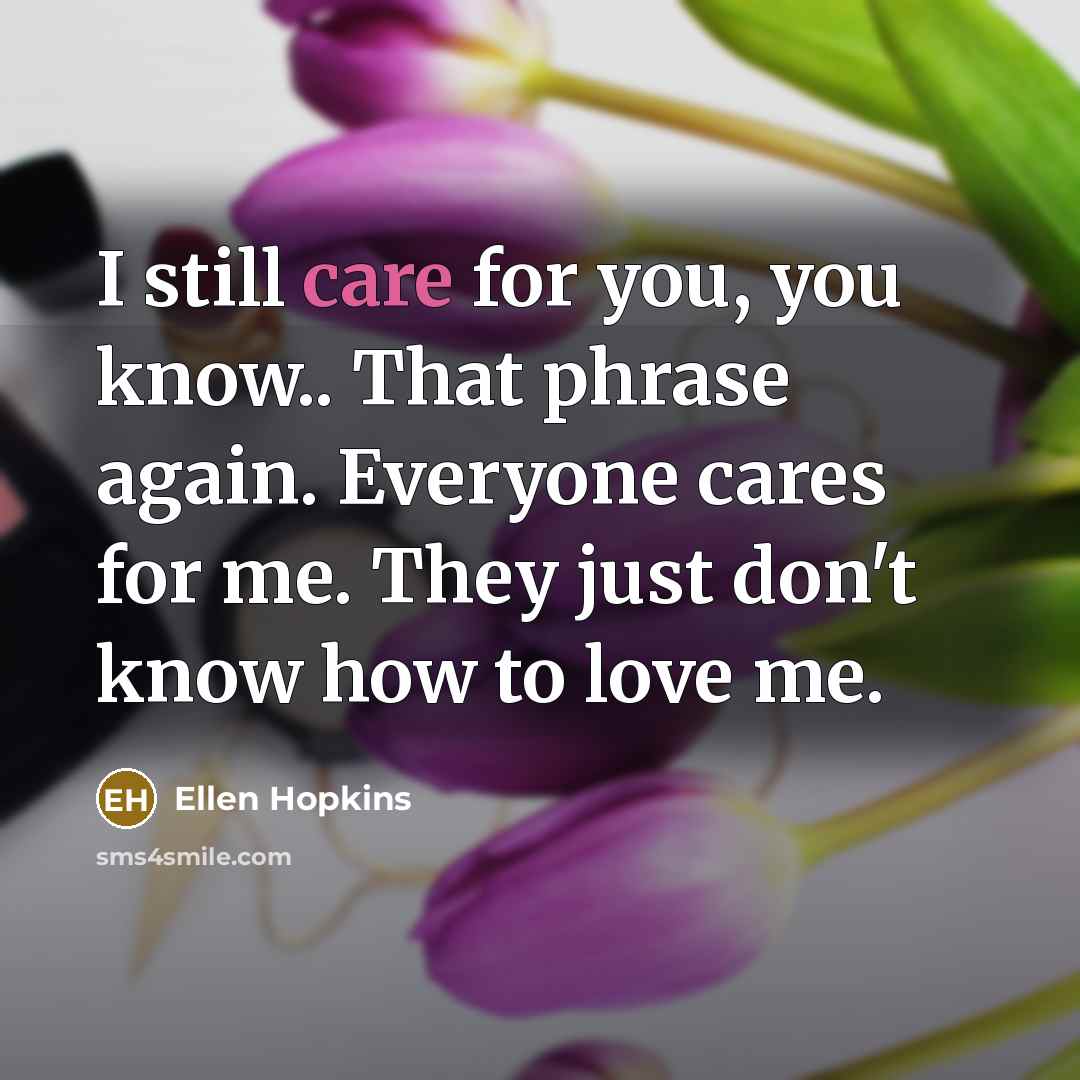 “I still care for you, you know.. That phrase again.…” quote by Ellen Hopkins