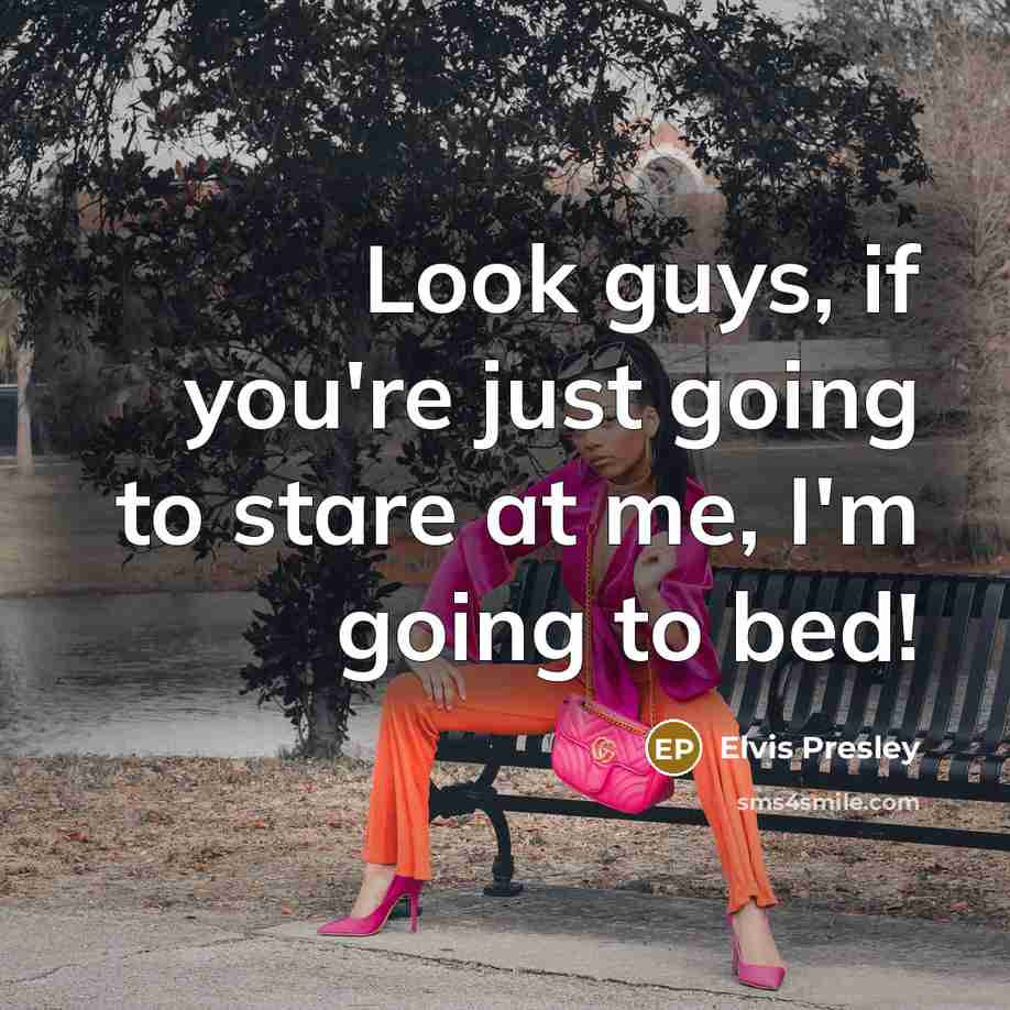 “Look guys, if you're just going to stare at me,…” quote by Elvis Presley