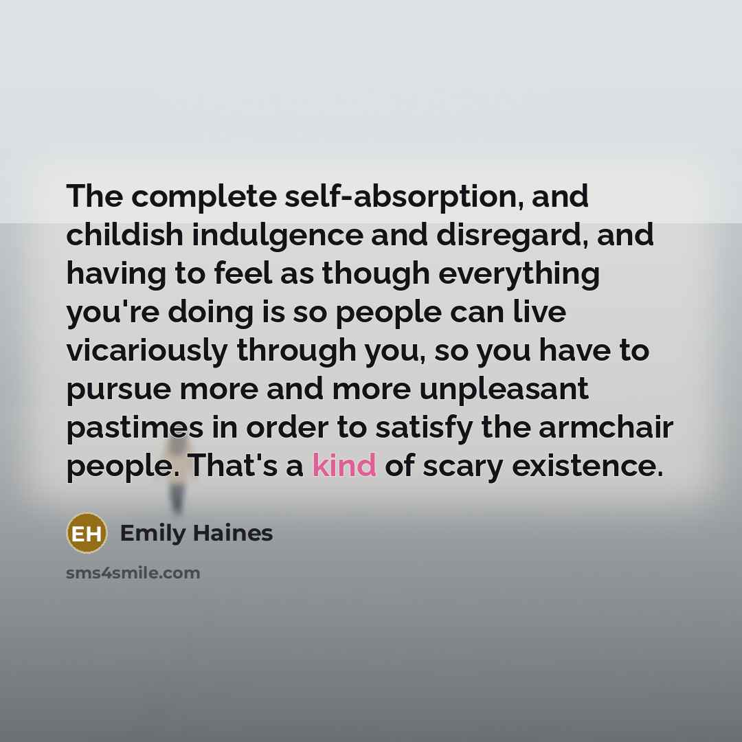 “The complete self-absorption, and childish indulgence and disregard, and having…” quote by Emily Haines