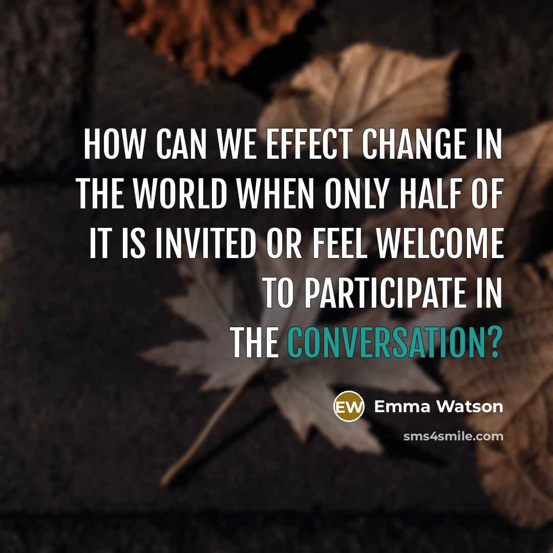 “HOW CAN WE EFFECT CHANGE IN THE WORLD WHEN ONLY…” quote by Emma Watson