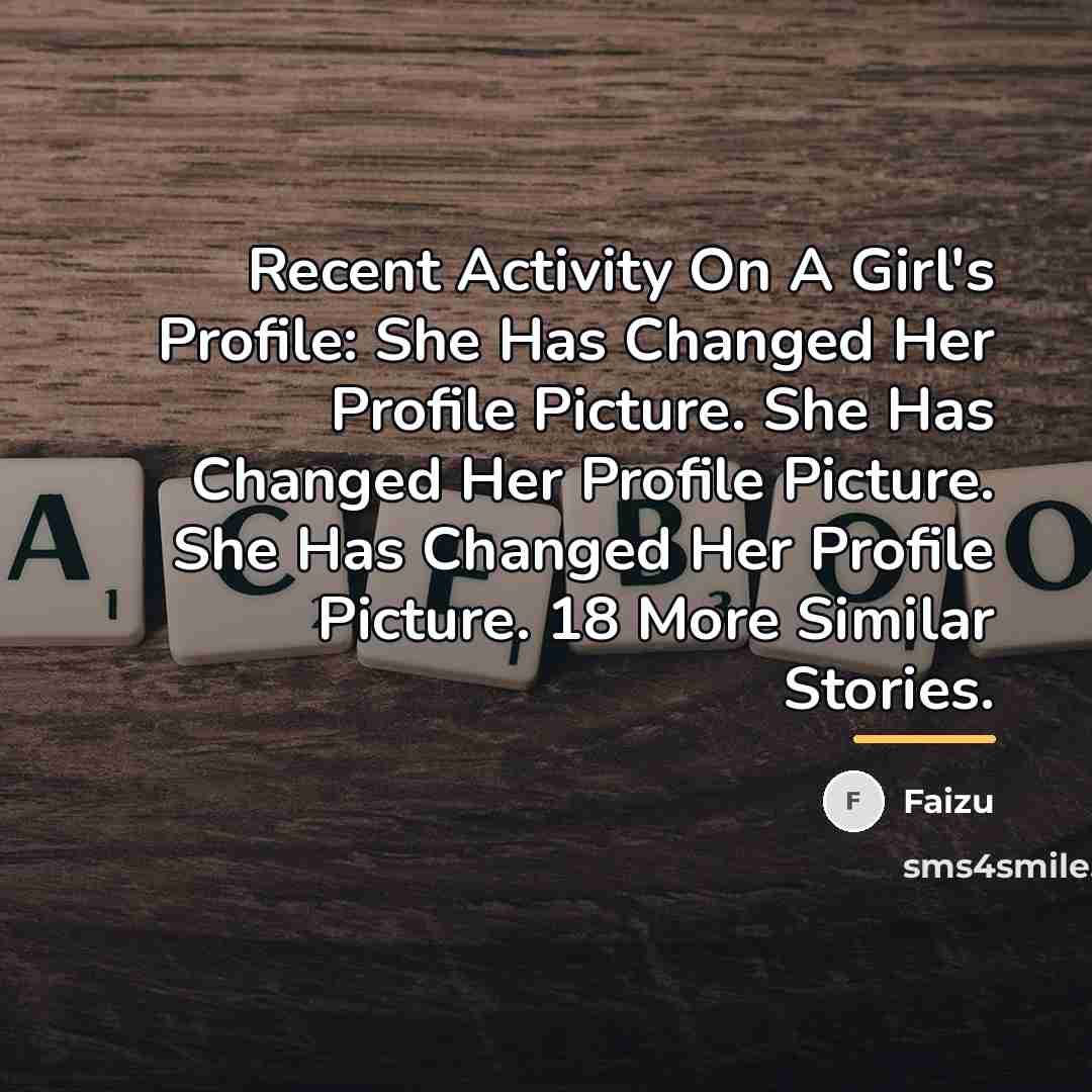 “Recent Activity On A Girl's Profile: She Has Changed Her…” quote by Faizu