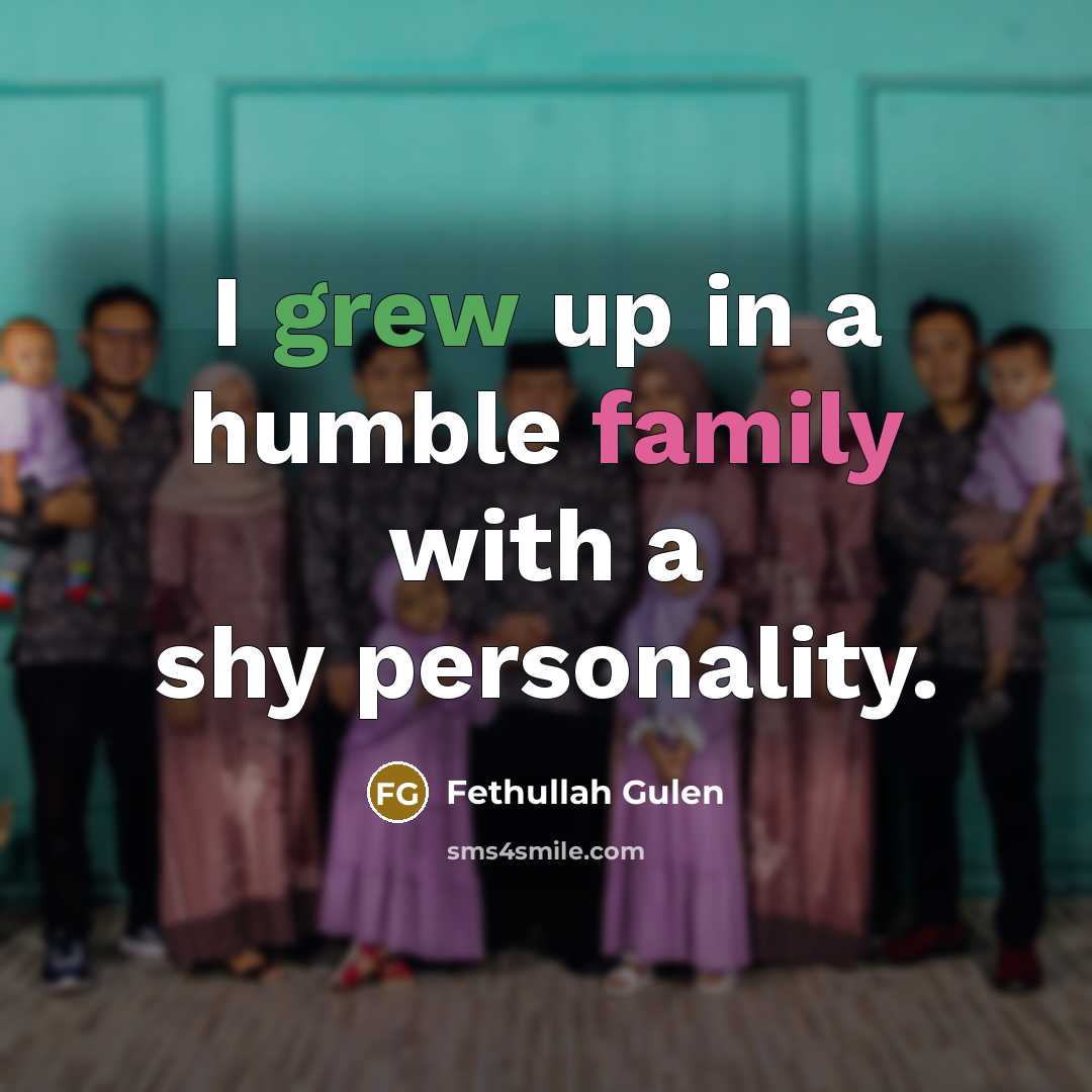 “I grew up in a humble family with a shy…” quote by Fethullah Gulen