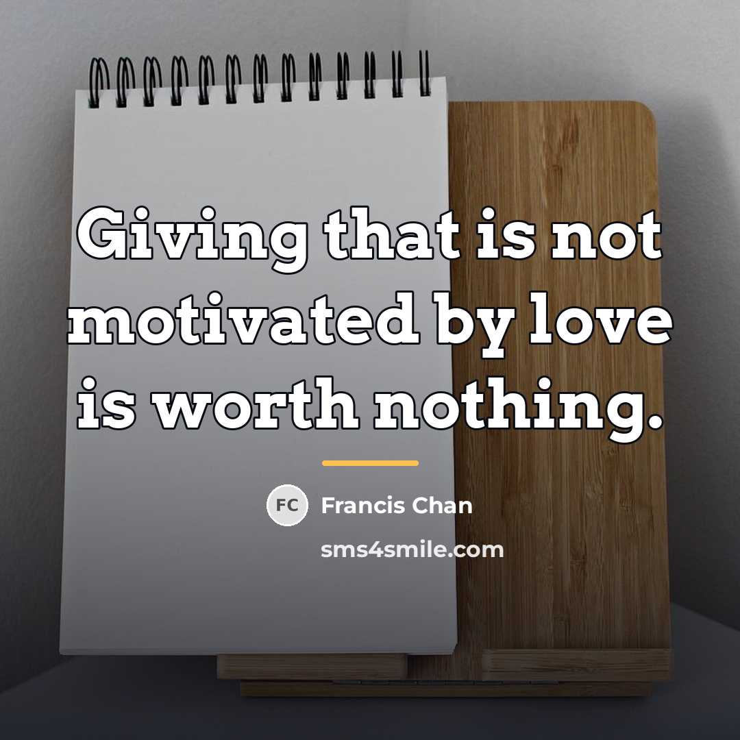 “Giving that is not motivated by love is worth nothing.…” quote by Francis Chan