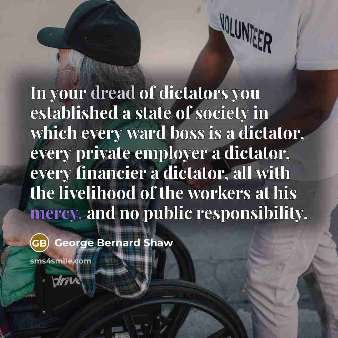 “In your dread of dictators you established a state of…” quote by George Bernard Shaw