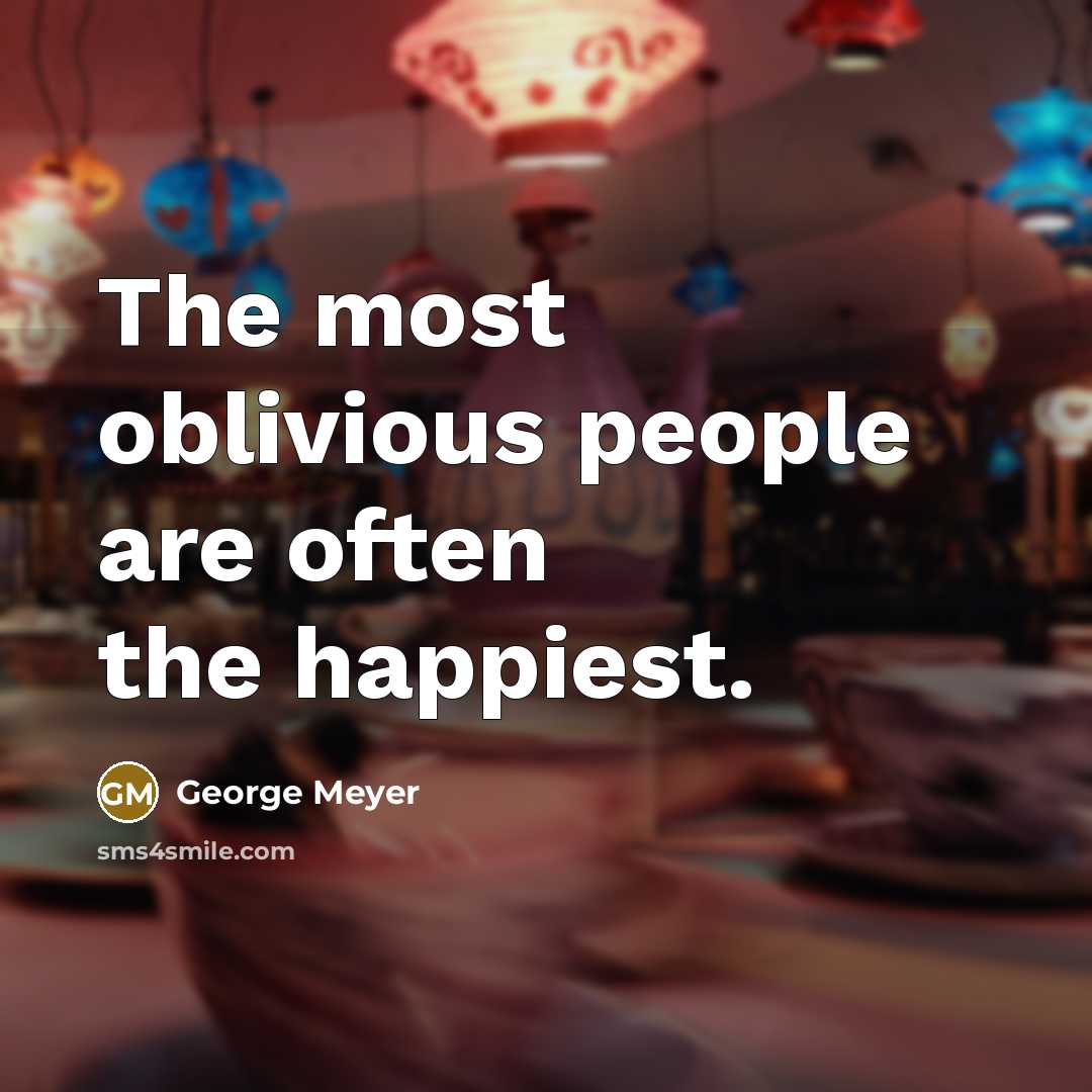“The most oblivious people are often the happiest.…” quote by George Meyer