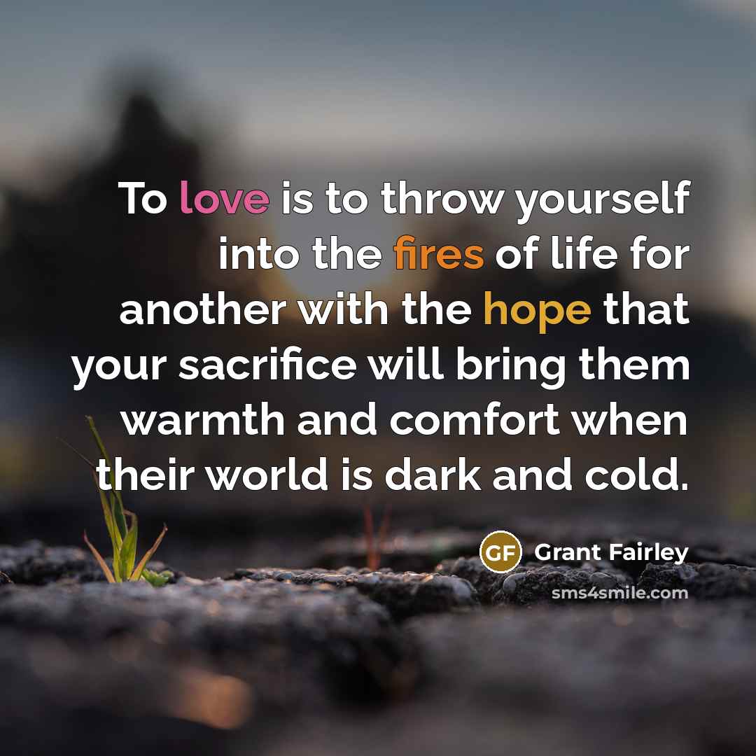 “To love is to throw yourself into the fires of…” quote by Grant Fairley