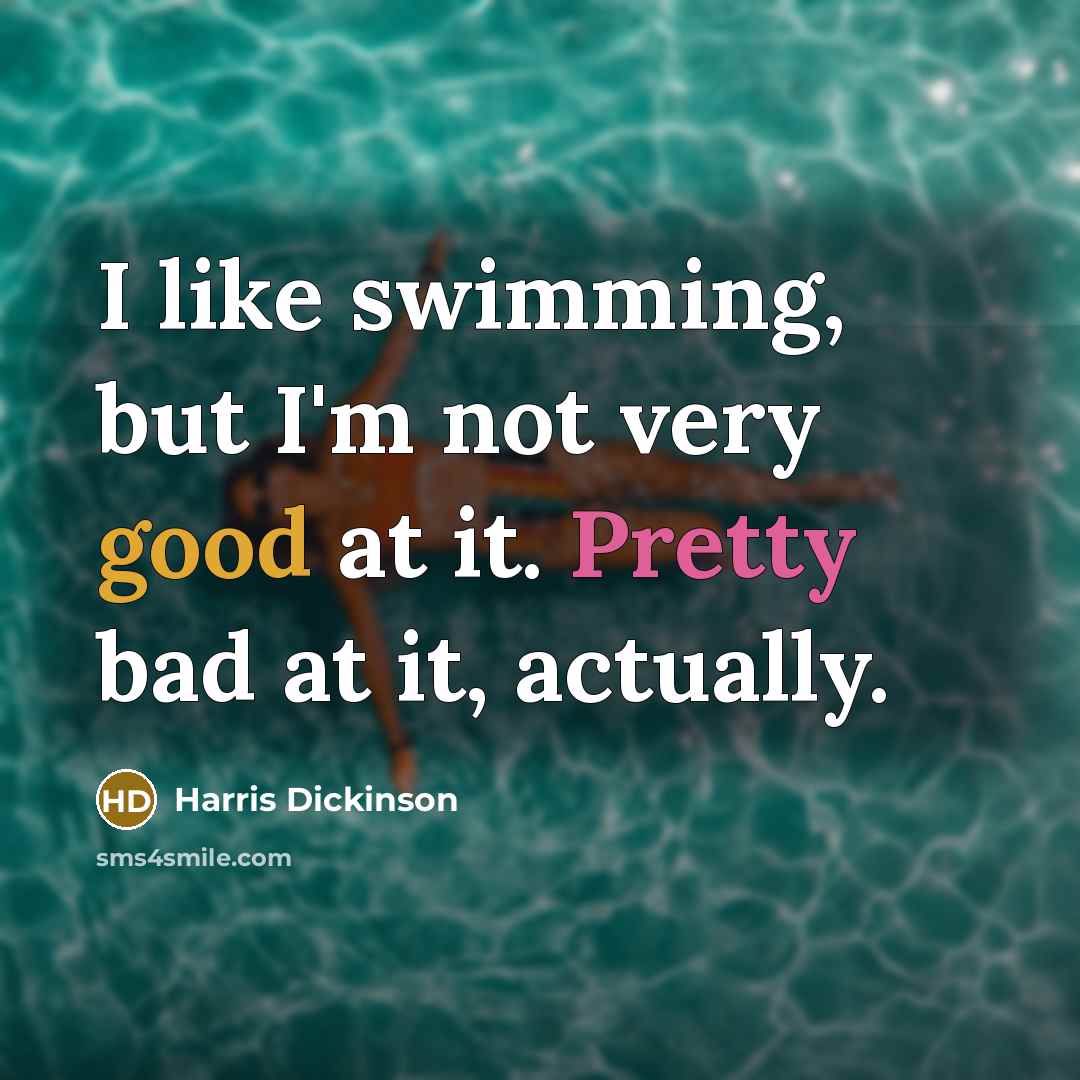 “I like swimming, but I'm not very good at it.…” quote by Harris Dickinson