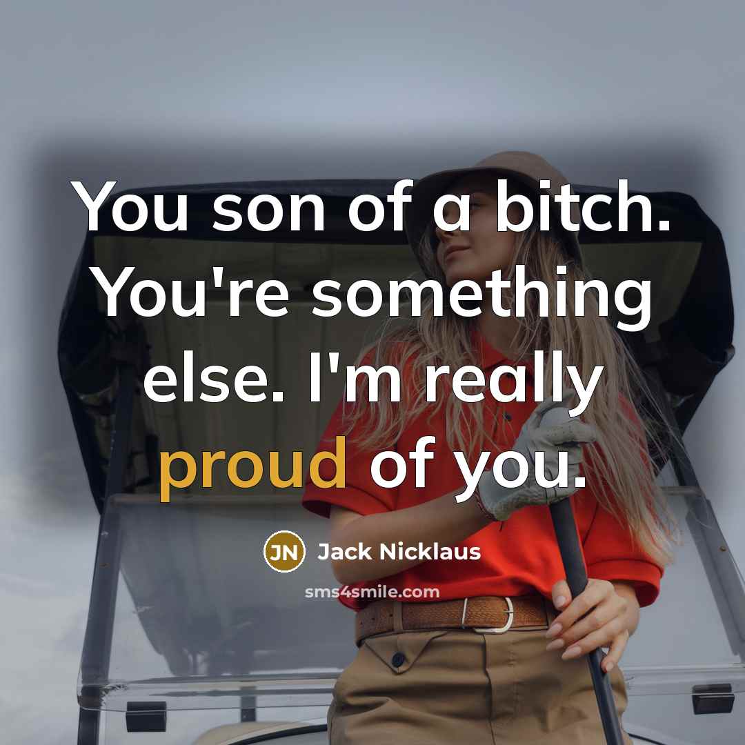 “You son of a bitch. You're something else. I'm really…” quote by Jack Nicklaus