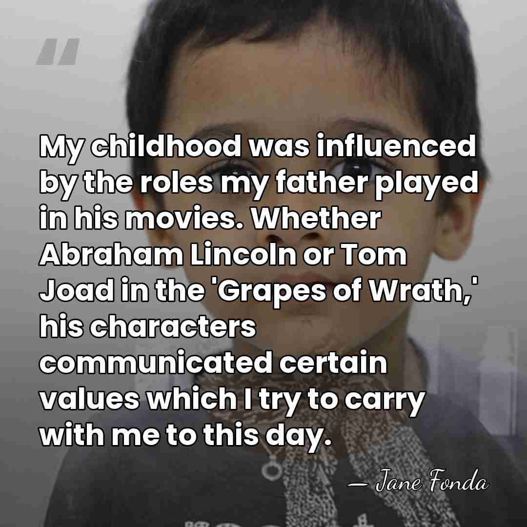 My childhood was influenced by the roles my father played in his&hellip; - Jane Fonda