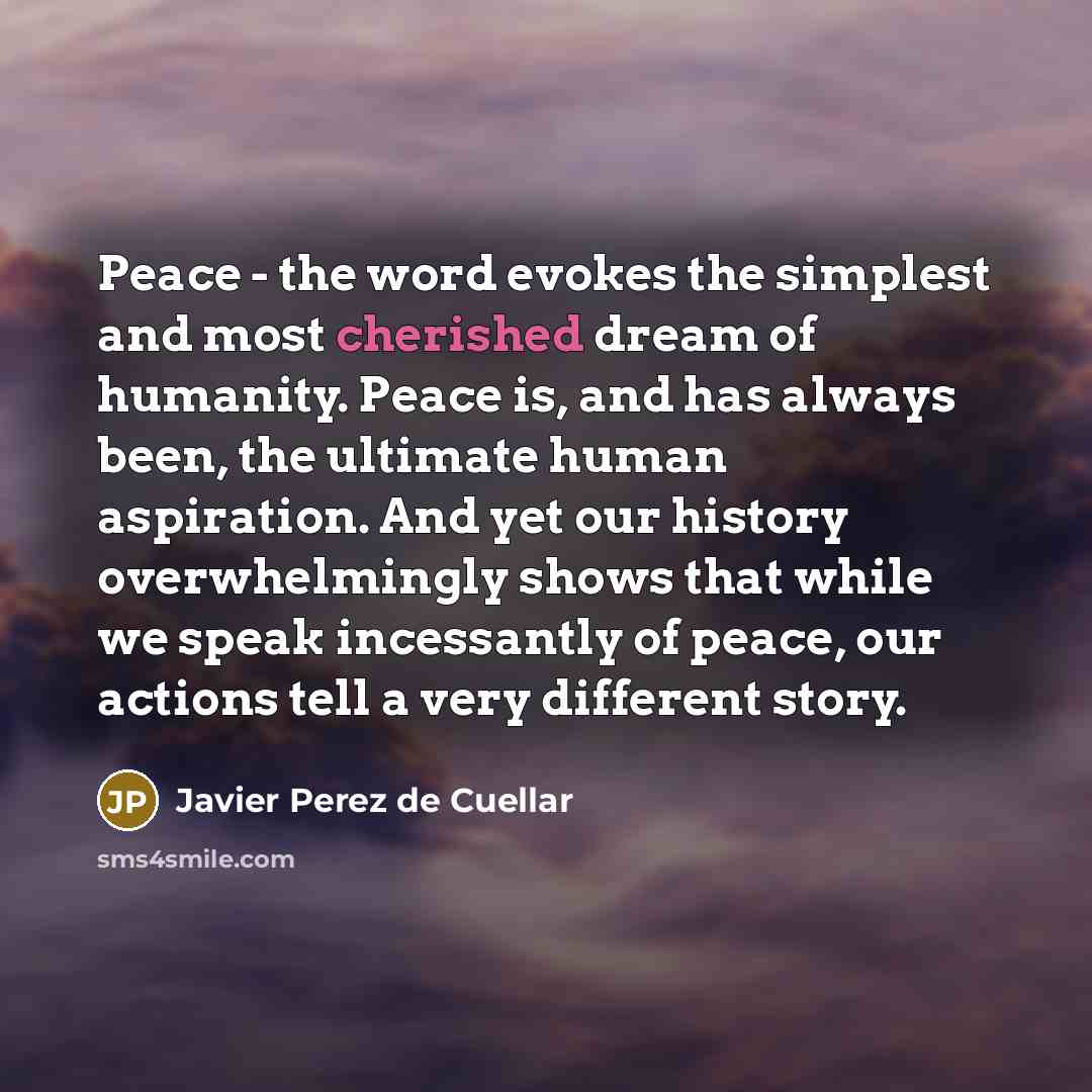 “Peace - the word evokes the simplest and most cherished…” quote by Javier Perez de Cuellar