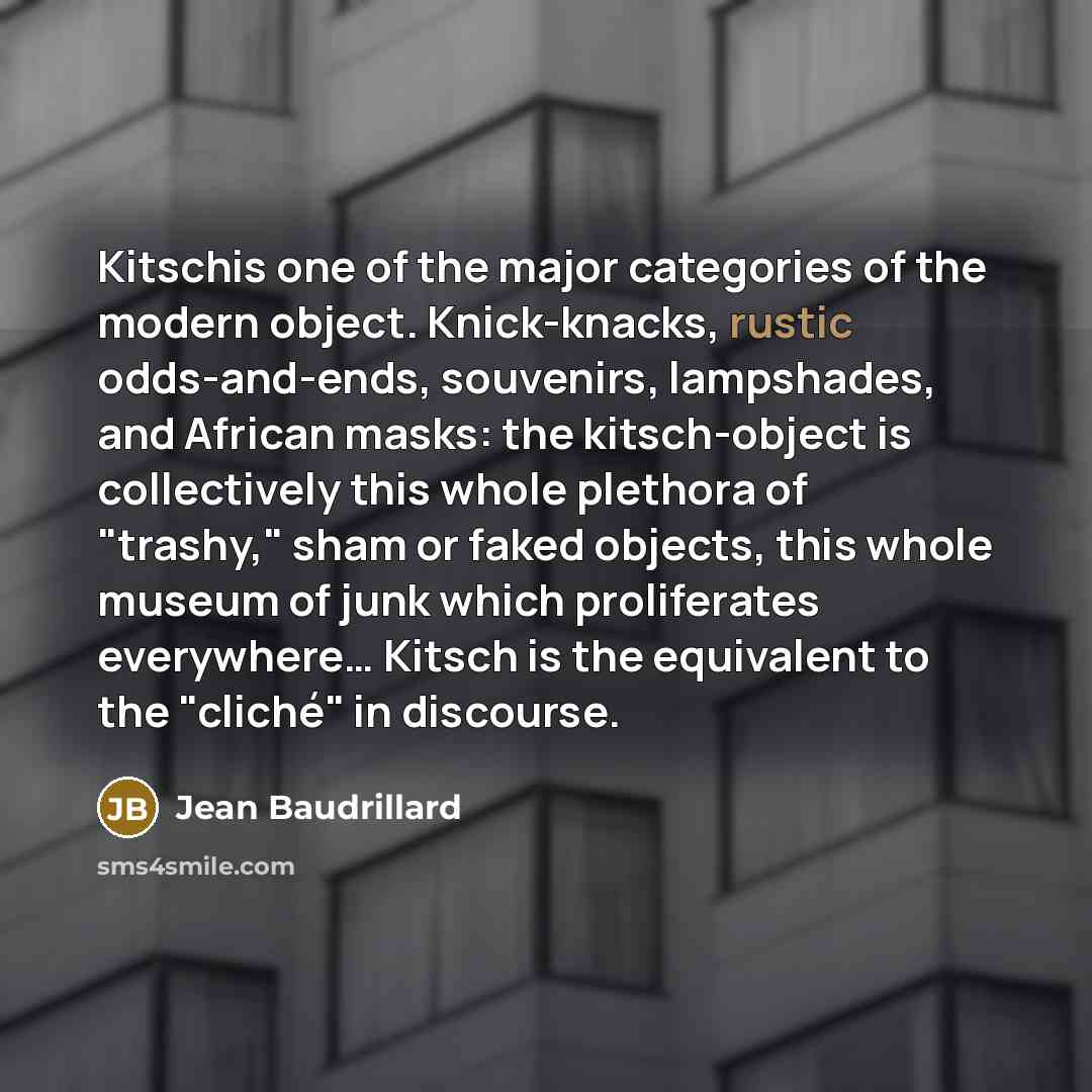 “Kitschis one of the major categories of the modern object.…” quote by Jean Baudrillard