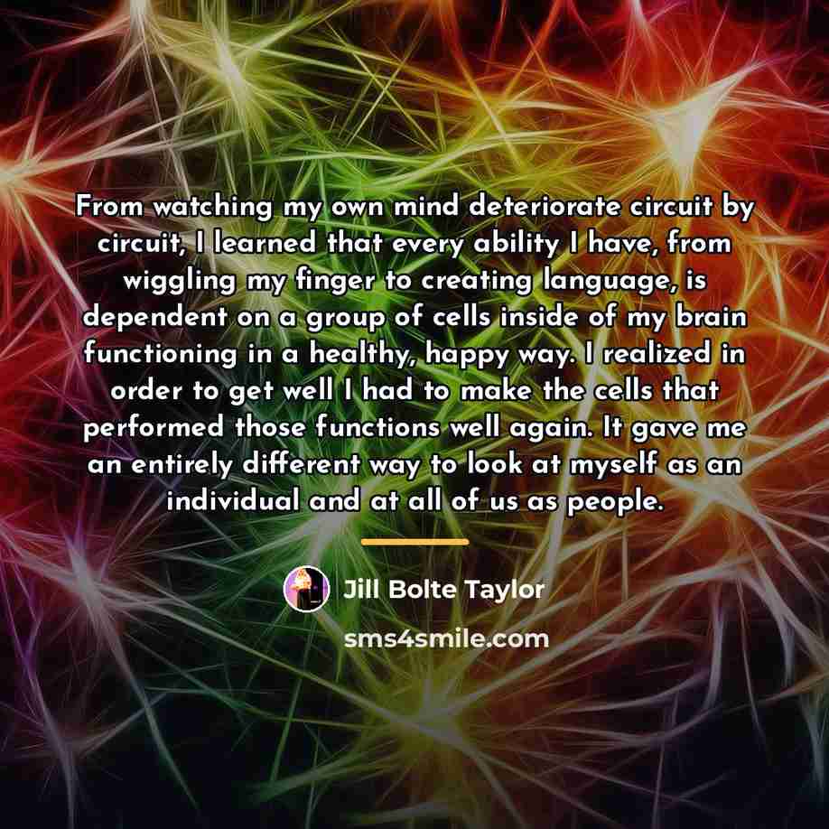 “From watching my own mind deteriorate circuit by circuit, I…” quote by Jill Bolte Taylor