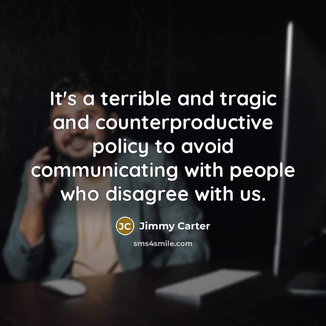 “It's a terrible and tragic and counterproductive policy to avoid…” quote by Jimmy Carter