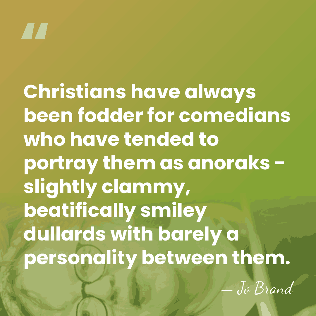 Christians have always been fodder for comedians who have tended to portray&hellip; - Jo Brand