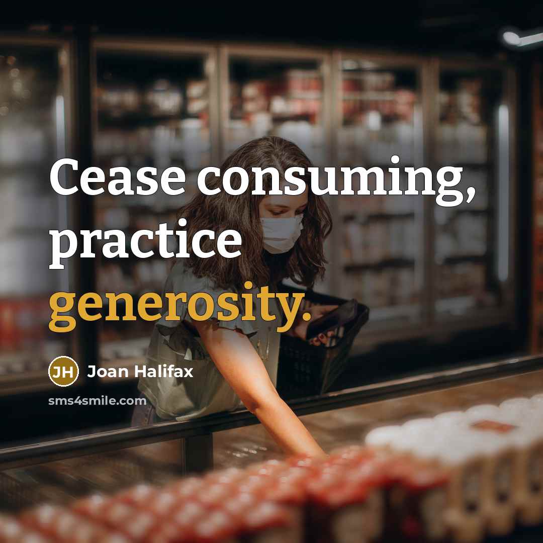 “Cease consuming, practice generosity.…” quote by Joan Halifax