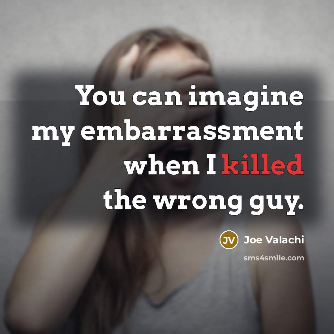 “You can imagine my embarrassment when I killed the wrong…” quote by Joe Valachi
