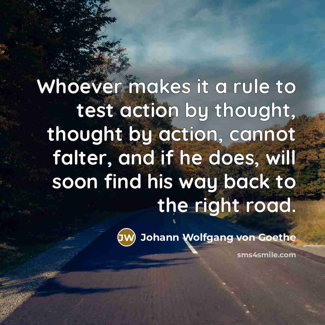 “Whoever makes it a rule to test action by thought,…” quote by Johann Wolfgang von Goethe