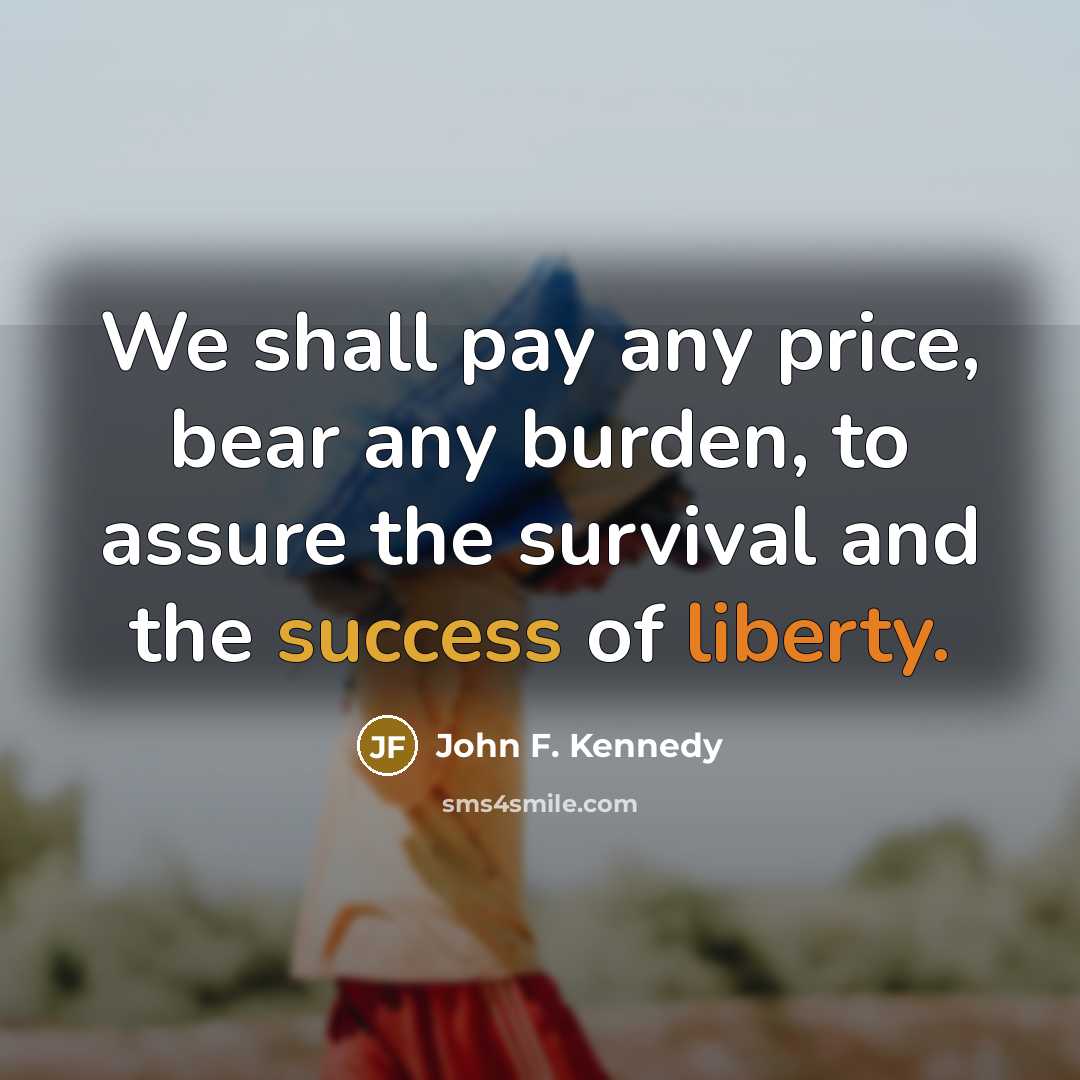 “We shall pay any price, bear any burden, to assure…” quote by John F. Kennedy
