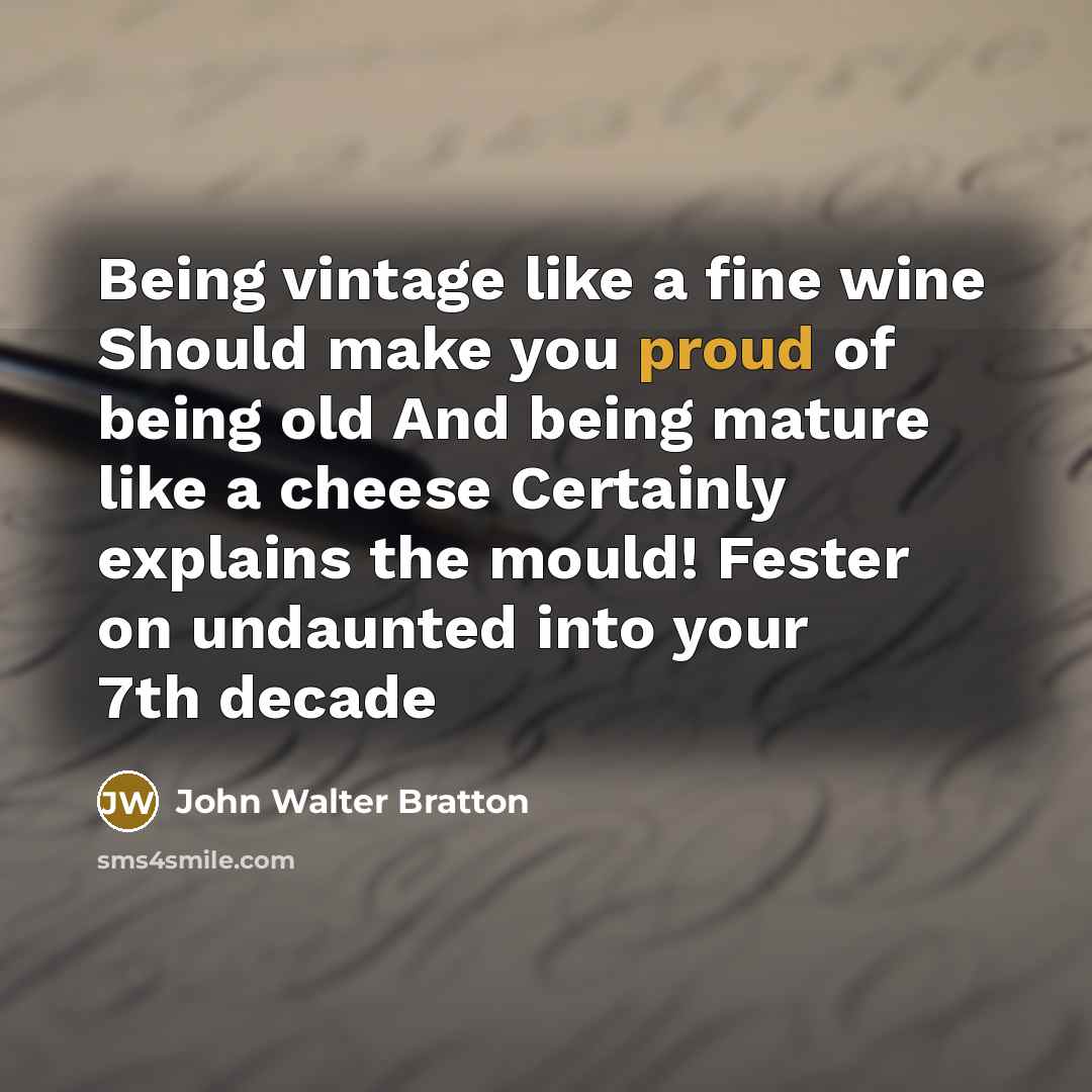 “Being vintage like a fine wine Should make you proud…” quote by John Walter Bratton