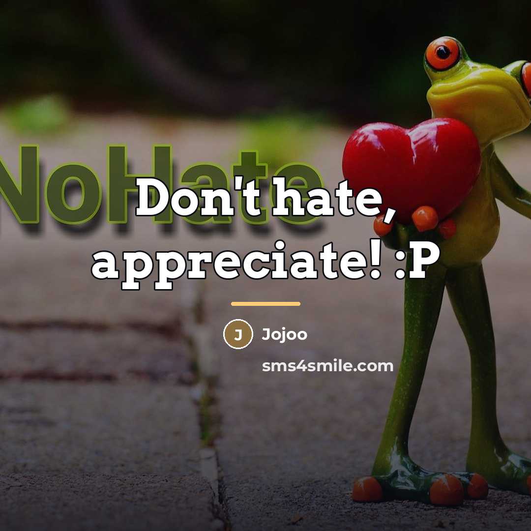 “Don't hate, appreciate! :P…” quote by Jojoo