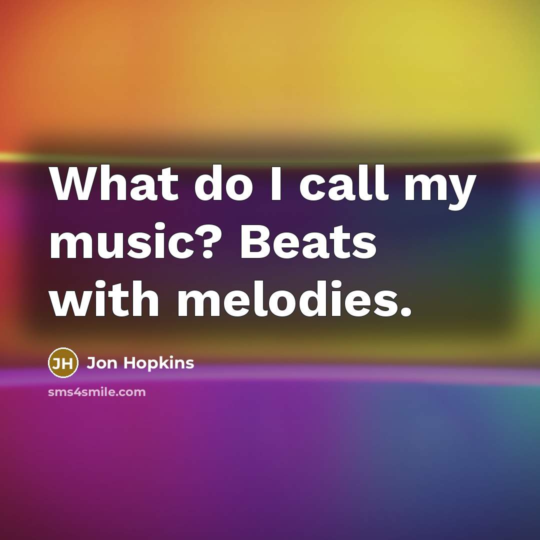 “What do I call my music? Beats with melodies.…” quote by Jon Hopkins
