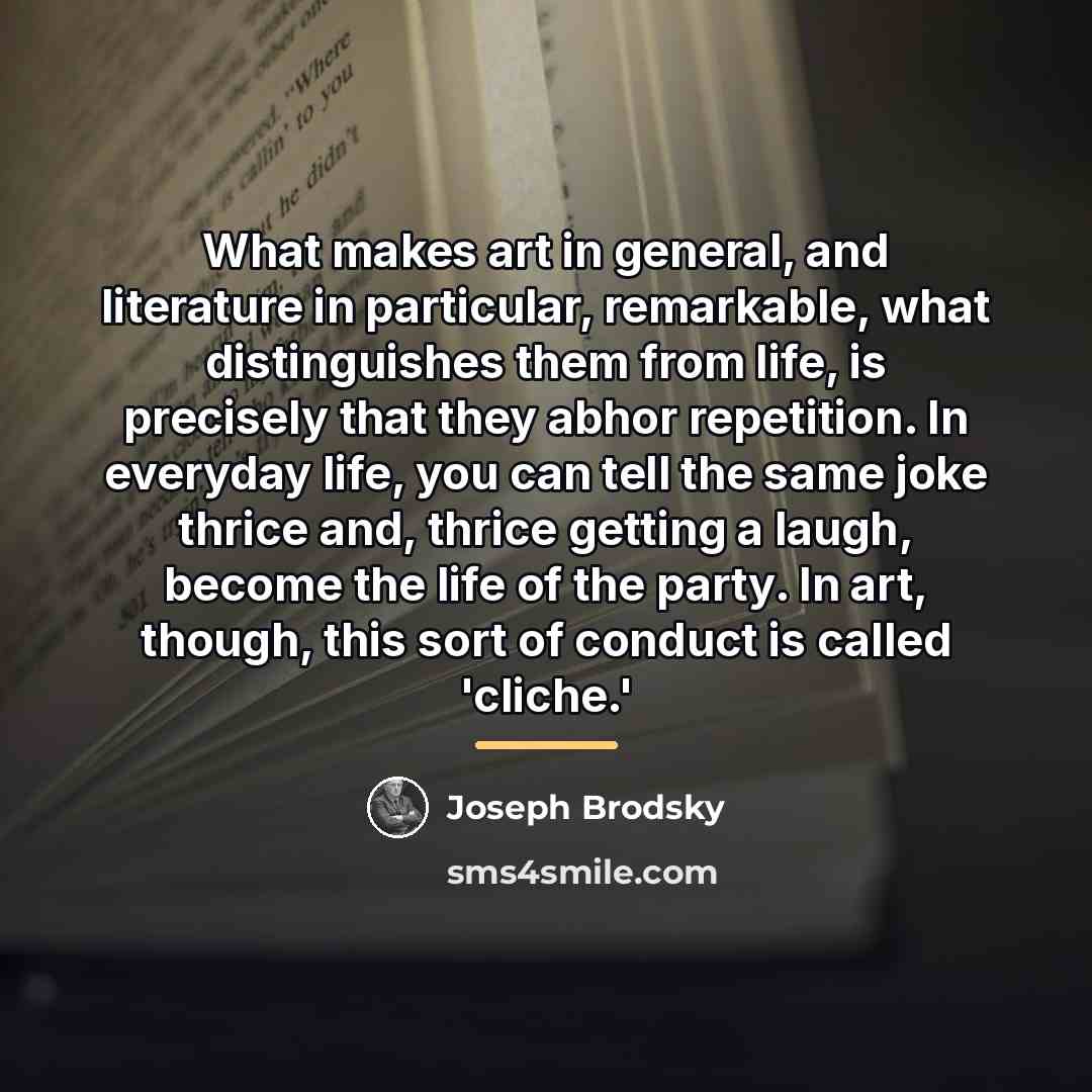 “What makes art in general, and literature in particular, remarkable,…” quote by Joseph Brodsky