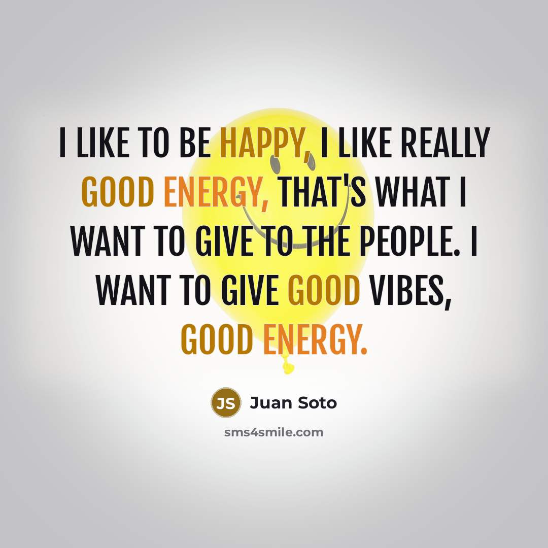 “I like to be happy, I like really good energy,…” quote by Juan Soto