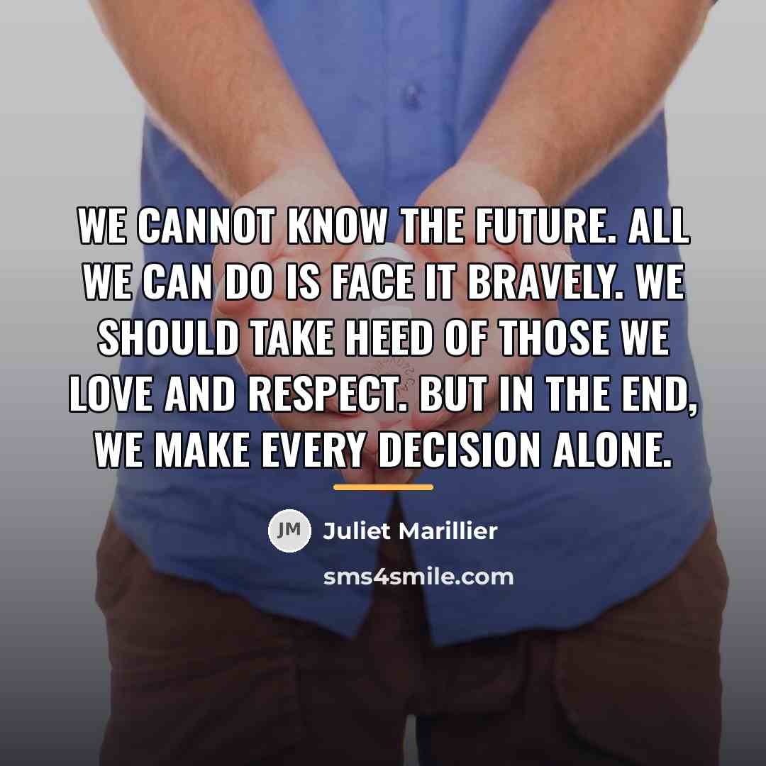 “We cannot know the future. All we can do is…” quote by Juliet Marillier