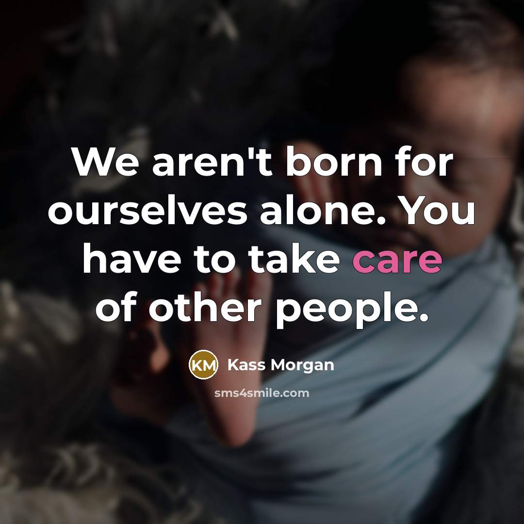 “We aren't born for ourselves alone. You have to take…” quote by Kass Morgan