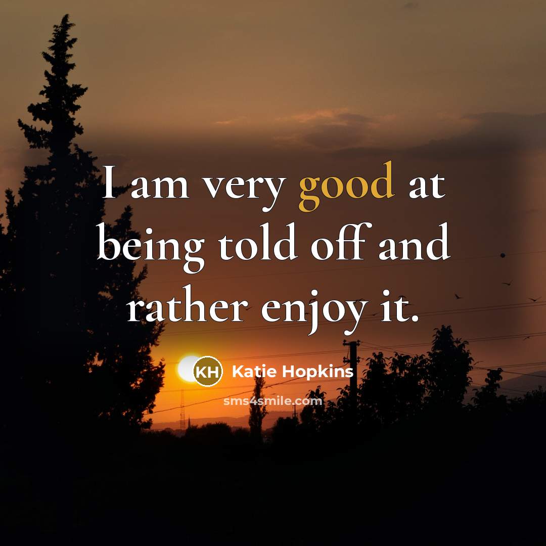 “I am very good at being told off and rather…” quote by Katie Hopkins