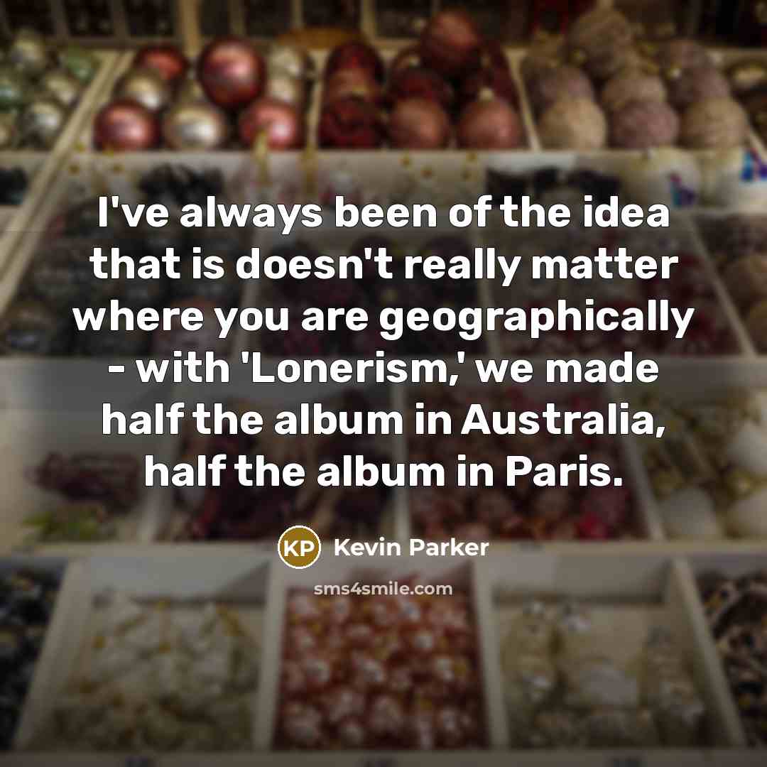 “I've always been of the idea that is doesn't really…” quote by Kevin Parker
