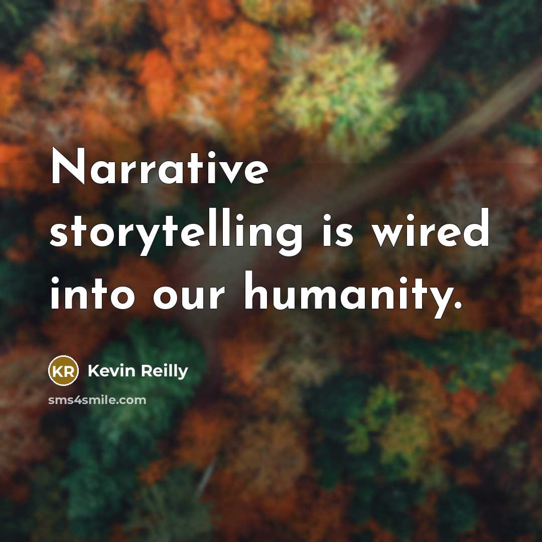 “Narrative storytelling is wired into our humanity.…” quote by Kevin Reilly