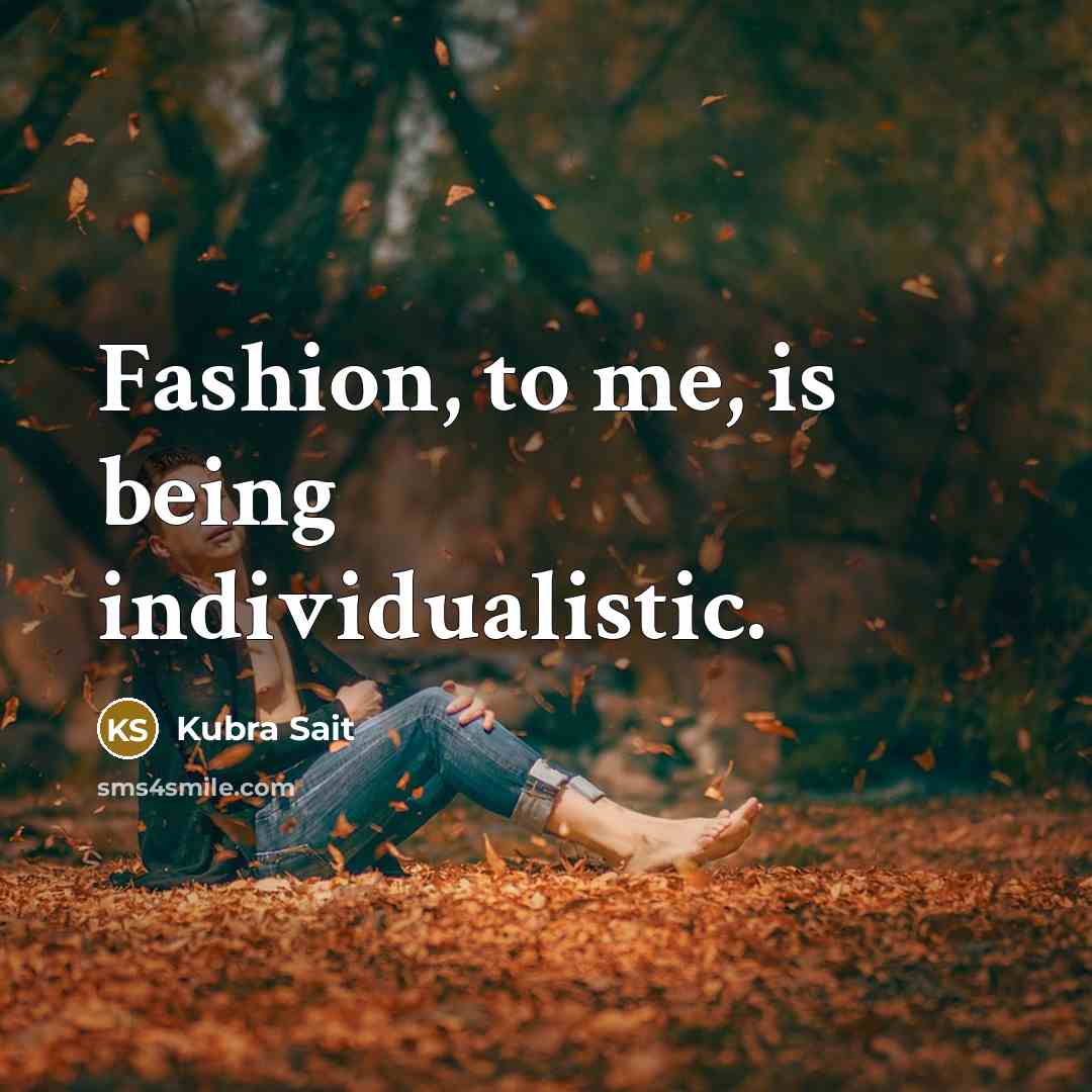 “Fashion, to me, is being individualistic.…” quote by Kubra Sait