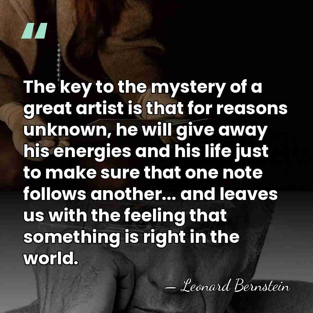 The key to the mystery of a great artist is that for&hellip; - Leonard Bernstein